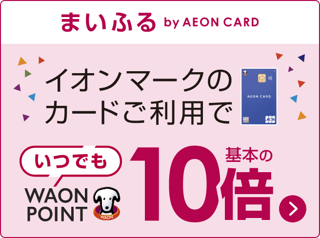 まいふる by AEON CARD　イオンマークのカードご利用でいつでもWAON POINT基本の10倍