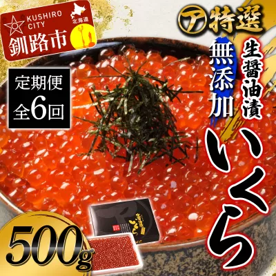 【6ケ月定期便】マルア阿部商店特選　生醤油漬いくら（無添加）　500g×6回 北海道 北海道産 定期便 いくら 無添加 食べ比べ 生醤油 6か月 6か月連続 釧路 F4F-8020
