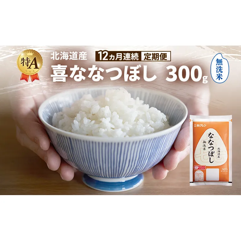 【12ヵ月連続定期便】北海道産 喜 ななつぼし 無洗米 300g 米 特A 獲得 白米 ごはん 定期便 定期配送 12ヵ月 道産米 ブランド米 300グラム お米 ご飯 米 北海道米 JAふらの ホクレン ホクレン米 送料無料 北海道 富良野市