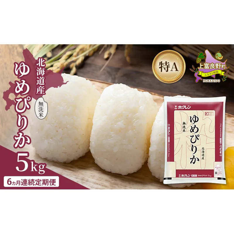 【6ヵ月連続定期便】北海道産 ゆめぴりか 無洗米 5kg 米 特A 獲得 白米 ごはん 定期便 定期配送 6ヵ月 道産米 ブランド米 5キロ お米 ご飯 米 北海道米 JAふらの ホクレン ホクレン米 送料無料 北海道 上富良野町