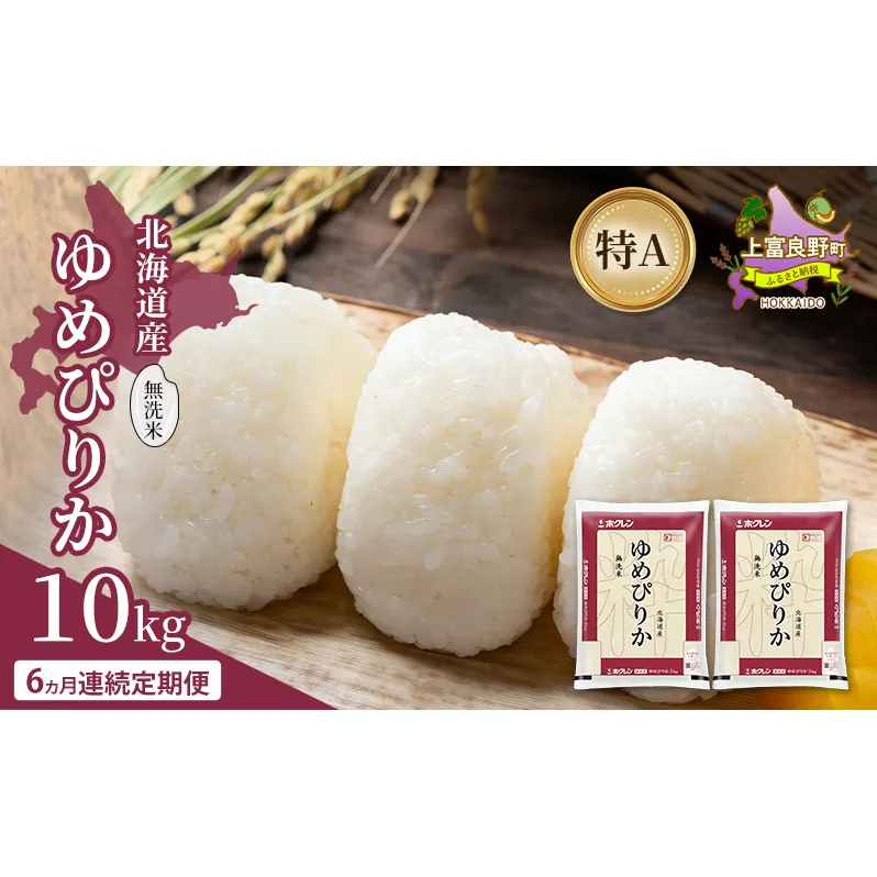 【6ヵ月連続定期便】北海道産 ゆめぴりか 無洗米 10kg 米 特A 獲得 白米 ごはん 定期便 定期配送 6ヵ月 道産米 ブランド米 10キロ お米 ご飯 米 北海道米 JAふらの ホクレン ホクレン米 送料無料 北海道 上富良野町