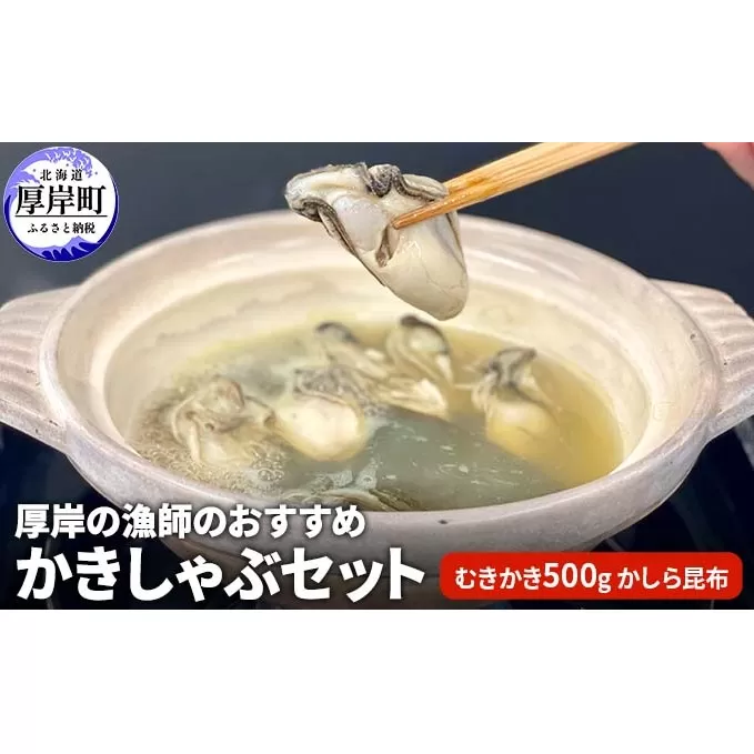 厚岸の漁師のおすすめかきしゃぶセット（むきかき500g・かしら昆布） 魚貝類 海鮮 海のミルク 国産 新鮮な牡蠣 ブランド牡蠣 旨味 甘み 濃厚 クリーミー 牡蠣のしゃぶしゃぶ マルえもん