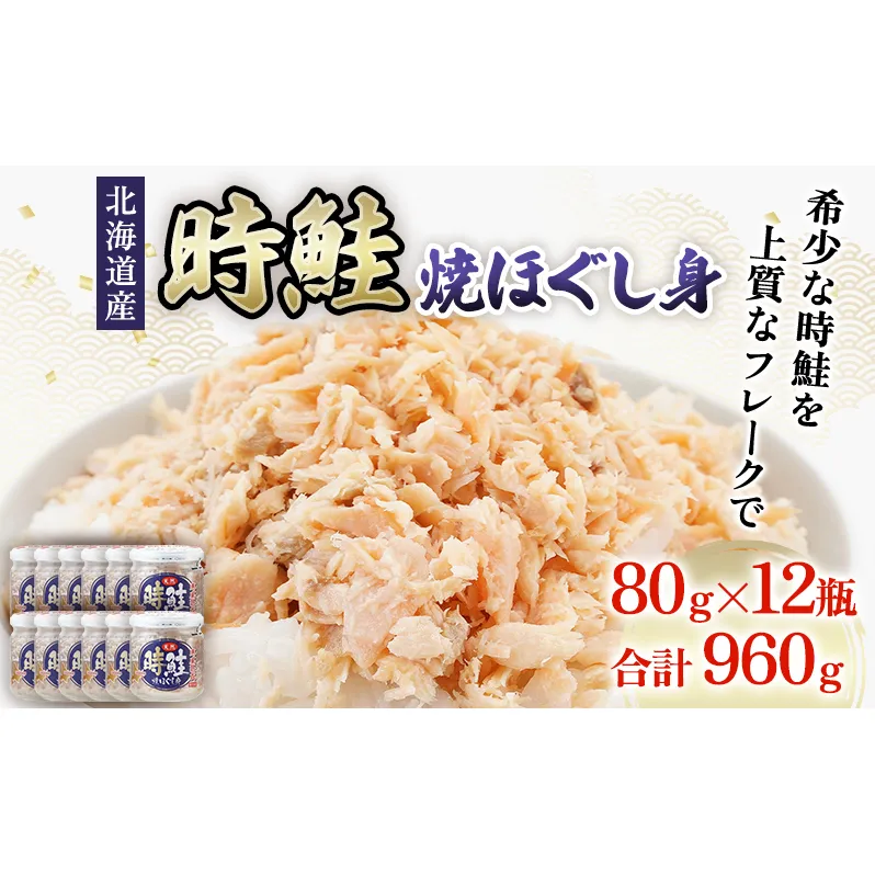 北海道産 時鮭 焼ほぐし身 80g×12瓶 (合計960g) 国産 鮭 ほぐし 鮭フレーク 魚貝類 加工品 ご飯のお供 おかず ご飯に合う おにぎりの具 甘塩仕立て 程よい脂肪分 鮭本来の味 さけ茶漬け チャーハンの具