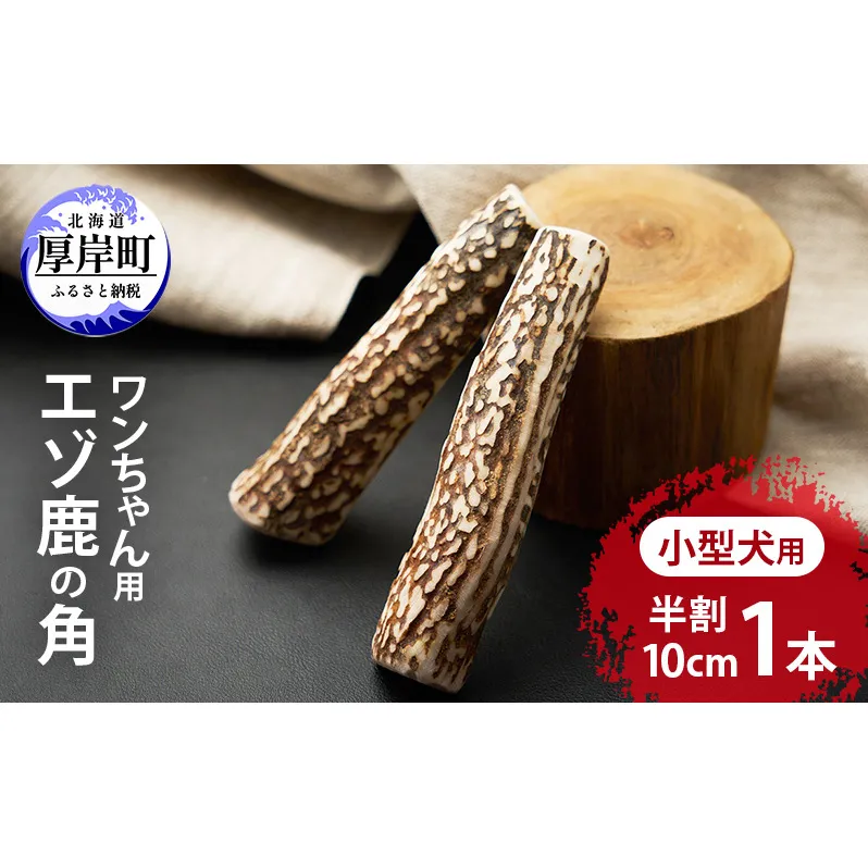 厚岸町産 わんちゃん用 エゾ鹿の角 半割1本 10cm 小型犬用 【deer food】[犬 おもちゃ 犬用ガム ペット用品 鹿角 長持ち デンタルケア ペット ]