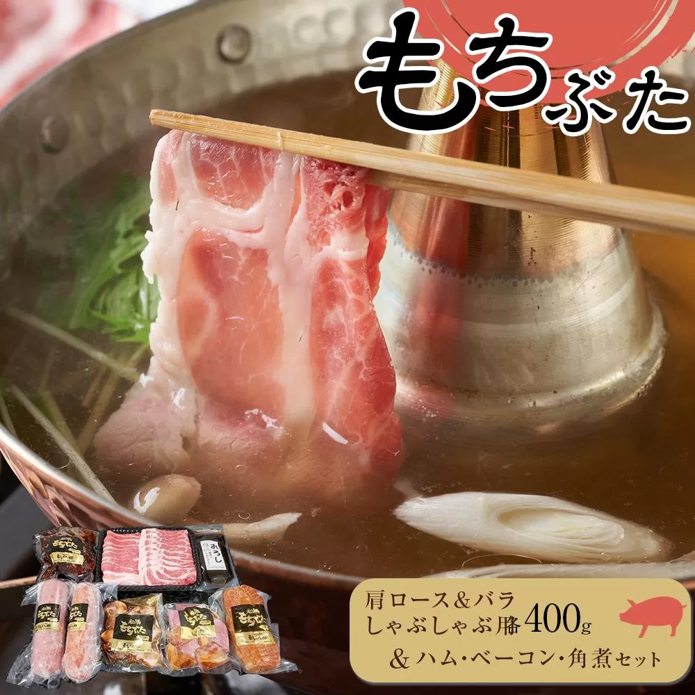 豚肉『もちぶた』肩ロース&バラ しゃぶしゃぶ用各400g・ハム・ベーコン・角煮 セット