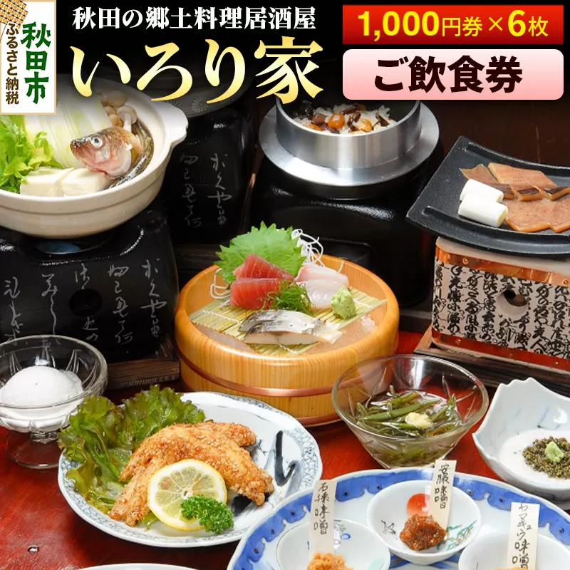 いろり家 ご飲食券 囲炉裏のある秋田の郷土料理居酒屋 1,000円券 6枚(合計6,000円分)