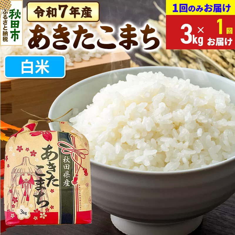 あきたこまち 3kg 令和7年産 【1回のみお届け】【白米】秋田県産 秋田県秋田市