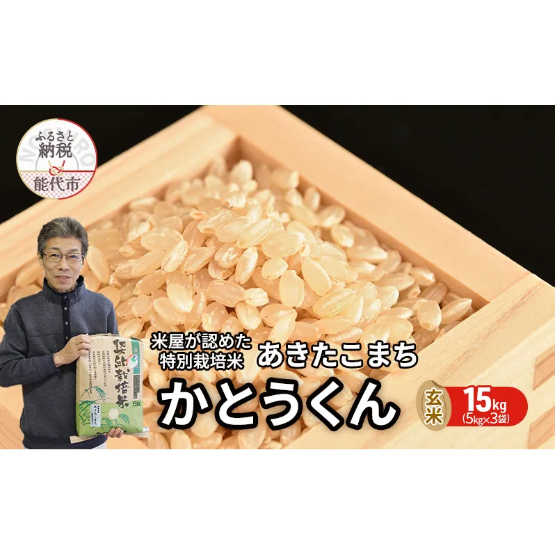 玄米 あきたこまち 15kg (5kg×3袋) 令和6年産 米屋が認めたお米 かとうくん 米 こめ お米 おこめ 令和6年 特別栽培米 産地直送 ご飯 ごはん 秋田こまち 秋田 秋田県 能代市