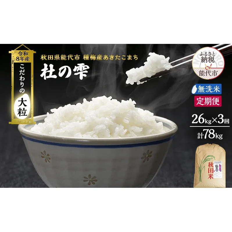 新米 先行予約 令和8年産[無洗米]【定期便3ヶ月】秋田県産 あきたこまち 26kg×3回 計78kg「杜の雫」こだわりの大粒 種梅産【 お米 おこめ たねうめ 精米 ご飯 ごはん ブランド米 大粒 おにぎり 産地直送 能代 】