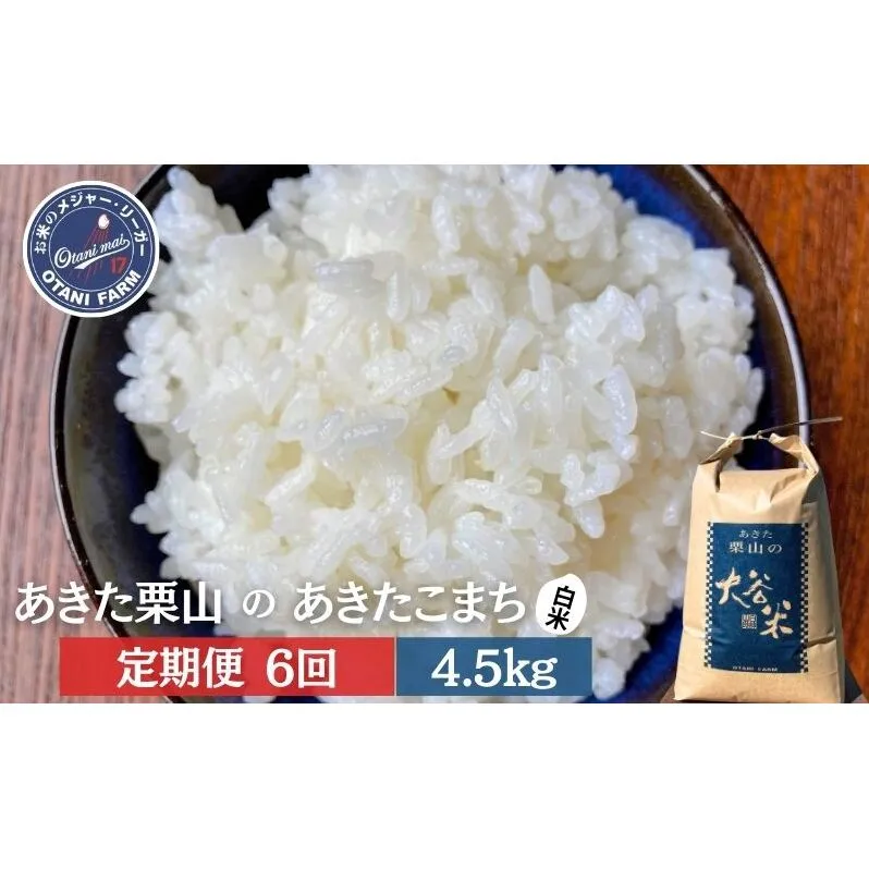 【定期便 6ヶ月】白米 精米 あきた栗山 大谷米 あきたこまち 4.5kg 6回 合計 27kg あきたこまち オータニファーム 令和7年産 秋田 秋田県産 能代市