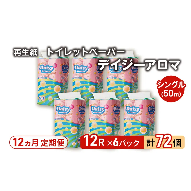 【12ヵ月 連続 定期便】トイレットペーパー ディジーアロマ 12R シングル 50ｍ ×6パック 72個 ×12回 日用品 消耗品 114mm 柔らかい 香り 微香 芯 大容量 トイレット トイレ ふるさと 納税