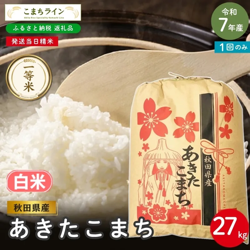 令和7年産 あきたこまち 白米 27kg 秋田県産 米 一等米 ブランド米 27キロ 精米 精米したて 一人暮らし 秋田 能代 能代市 送料無料 《こまちライン》