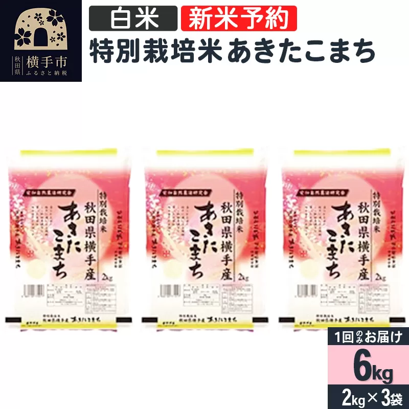 【令和6年産新米予約】【白米】特別栽培米あきたこまち 6kg（2kg×3袋）