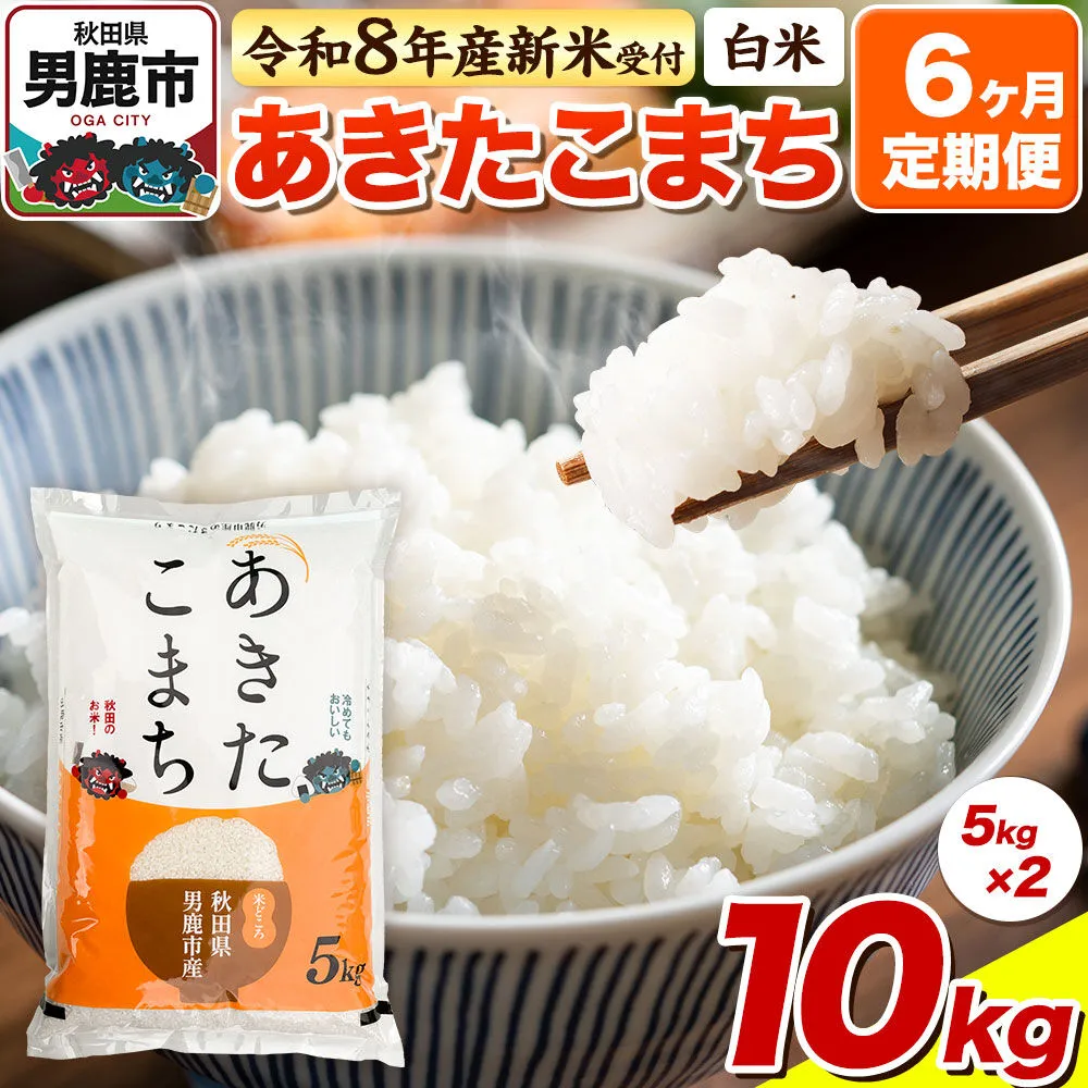 ＜令和8年産 新米予約＞《定期便6ヶ月》【白米】あきたこまち 10kg（5kg×2袋） [あきたこまち ブランド米 お米 白米 精米 米どころ 秋田 秋田県産] 秋田県男鹿市