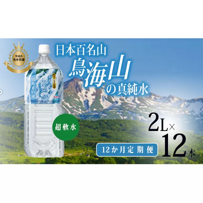 水 定期便 12ヶ月 日本百名山 鳥海山の真純水 2L × 12本 ミネラルウォーター 2リットル 2l 軟水 超軟水 産地直送 スキンケア 美容 健康 お水 天然水 ペットボトル 飲料 湧水 災害 防災 備蓄 備蓄水 ローリングストック 災害対策 備蓄用 定期 12回