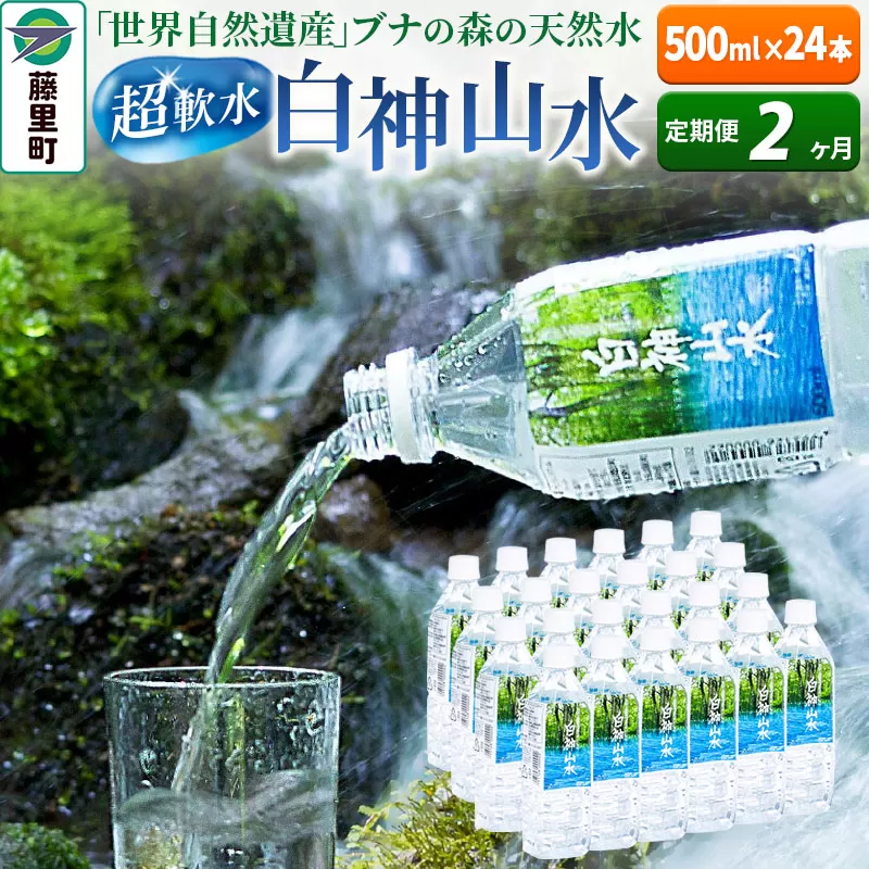【定期便2ヶ月】白神山水（500ml×24本） 水 ミネラルウォーター 秋田県藤里町