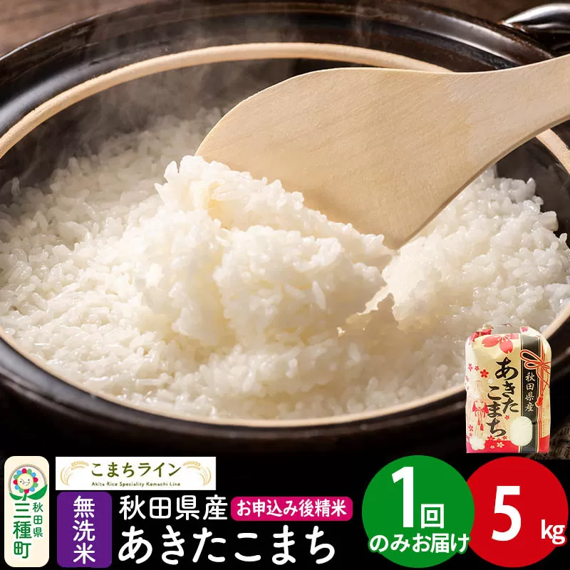 【無洗米】あきたこまち 5kg 秋田県産 令和7年産  こまちライン [秋田 お米 米どころ あきたこまち こまちライン] 秋田県三種町