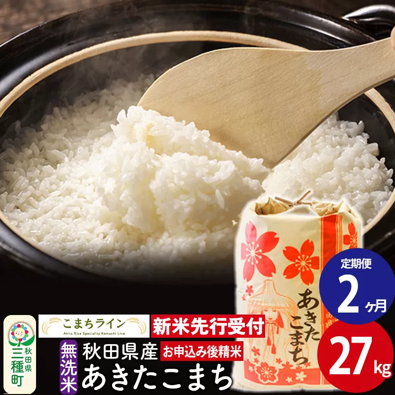 《新米先行受付》《定期便2ヶ月》【無洗米】あきたこまち 27kg 秋田県産 令和7年産  こまちライン