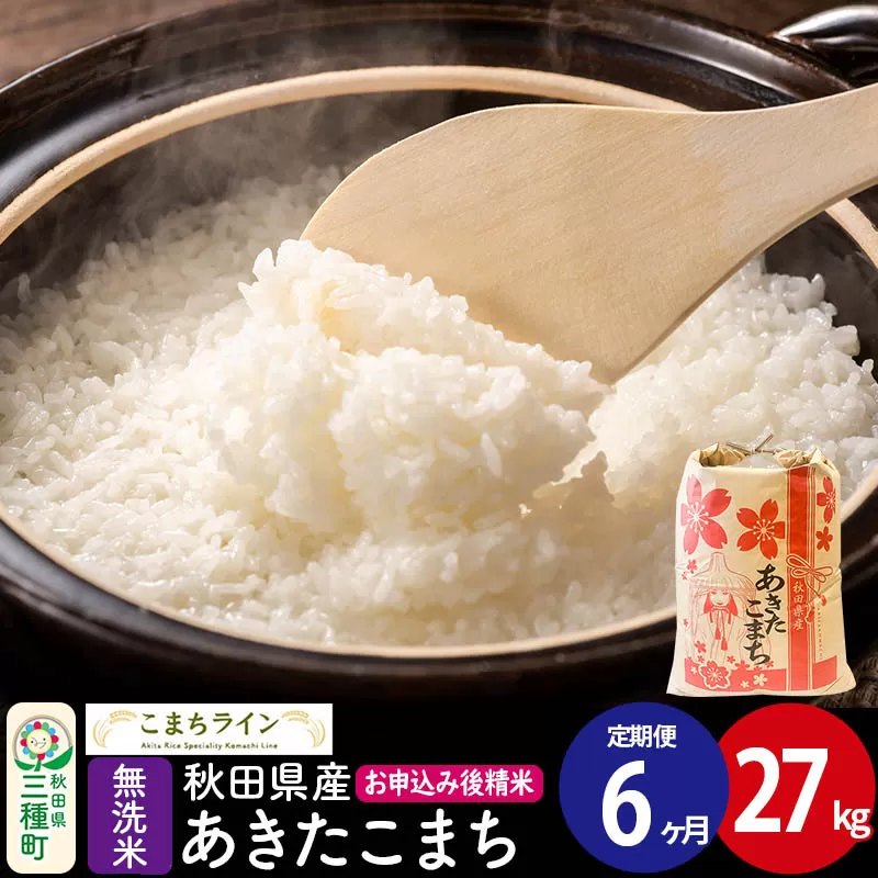 《定期便6ヶ月》【無洗米】あきたこまち 27kg 秋田県産 令和7年産  こまちライン [秋田 お米 米どころ あきたこまち こまちライン] 秋田県三種町
