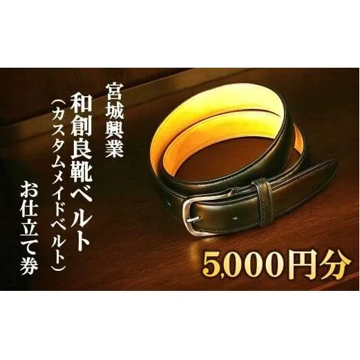 【宮城興業の和創良靴ベルトお仕立券5】 1枚 5,000円分 『宮城興業(株)』 ベルト カスタムメイド レザー ファッション ビジネス 山形県 南陽市 [2381]