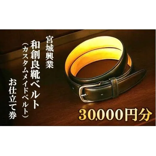 【宮城興業の和創良靴ベルトお仕立券30】 1枚 30,000円分 『宮城興業(株)』 ベルト カスタムメイド レザー ファッション ビジネス 山形県 南陽市 [2383]