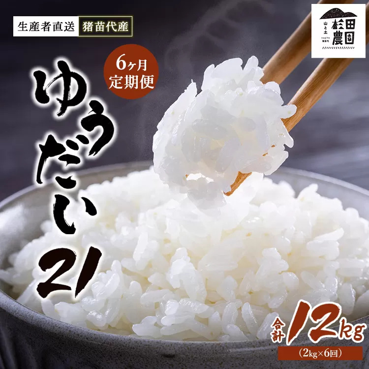 【定期便 6回】【令和7年度産 新米予約】 米 ゆうだい21 12kg(2kg×6回) 生産者直送 白米 精米 ※2025年11月下旬頃より順次発送予定 ※沖縄・離島への配送不可