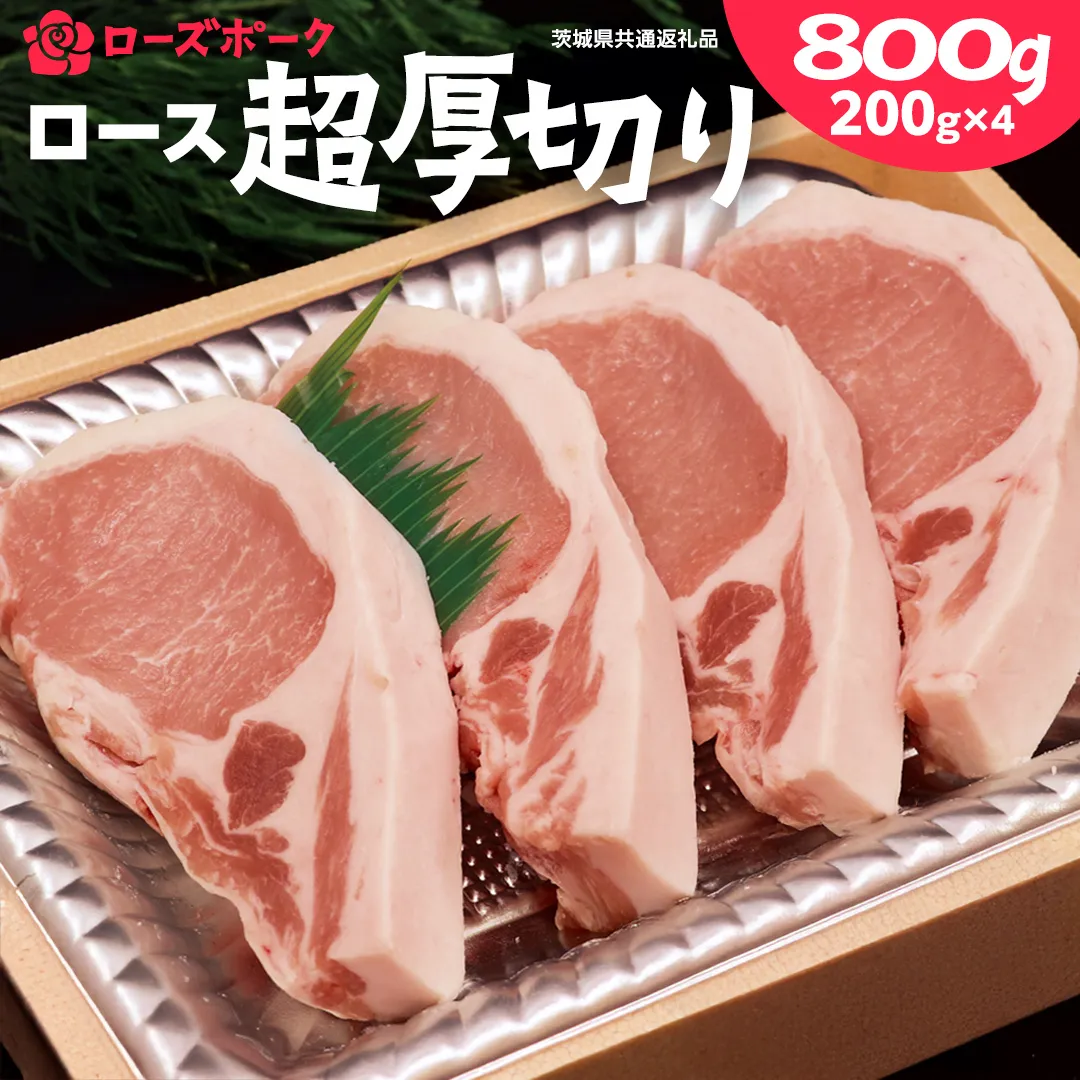 ＜ローズポーク＞ ロース超厚切り 800ｇ （ 200ｇ × 4枚 ） ( 茨城県共通返礼品 ) とんかつ トンテキ ブランド豚 厚切 豚ロース 豚肉 冷凍