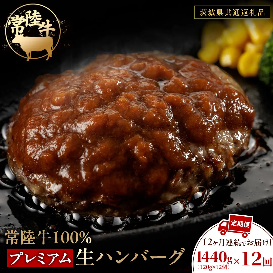 【12ケ月定期便】 常陸牛 100% プレミアム 生ハンバーグ 合計17,280g（ 120g × 12個 × 12回 ） 【茨城県共通返礼品】 ハンバーグ 黒毛和牛 和牛 牛肉 肉 レトルト 冷凍 簡単 小分け 定期便