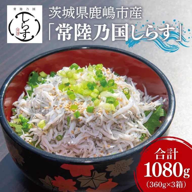 鹿島灘 釜揚げしらす「常陸乃国しらす」(3箱) 360g×3箱 合計1080g【新鮮 新ブランド 最高級品 塩分控えめ おかず カルシウム ビタミンD 冷凍 茨城県 鹿嶋市】（KB-4）