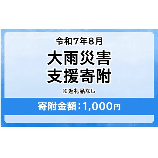 令和7年8月大雨災害 災害支援寄附【災害応援寄附金】 (寄附金額：1,000円)【返礼品なし】※被災地のために赤い羽根の共同募金会に災害支援金としてお預けします｜ 大雨 災害 復興 支援 寄附 寄付