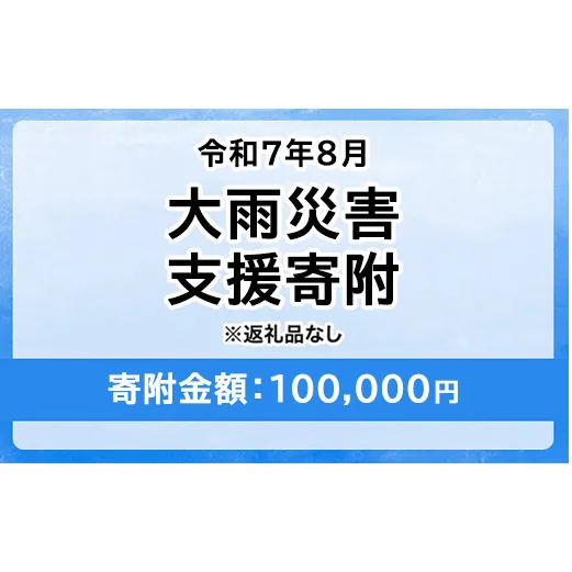 令和7年8月大雨災害 災害支援寄附【災害応援寄附金】 (寄附金額：100,000円)【返礼品なし】※被災地のために赤い羽根の共同募金会に災害支援金としてお預けします｜ 大雨 災害 復興 支援 寄附 寄付