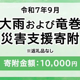 令和7年9月 大雨および竜巻災害 災害支援寄附【災害応援寄附金】 (寄附金額：10,000円)