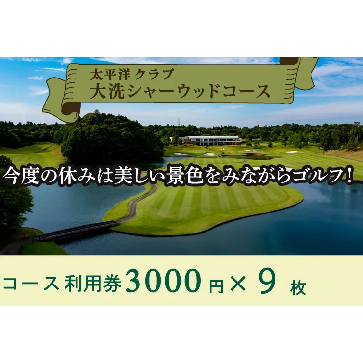 太平洋クラブ大洗シャーウッドコース 利用券27,000円分 (3,000円×9枚) ゴルフ コース 全日利用可 ゴルフ場 大洗 茨城 プレー券