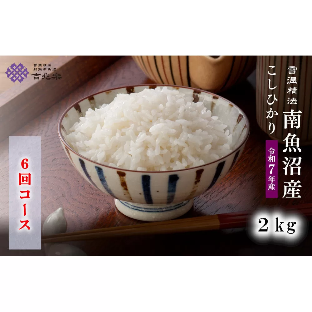 【令和7年産　頒布会】南魚沼産こしひかり2kg×全6回　契約栽培  雪蔵貯蔵米
