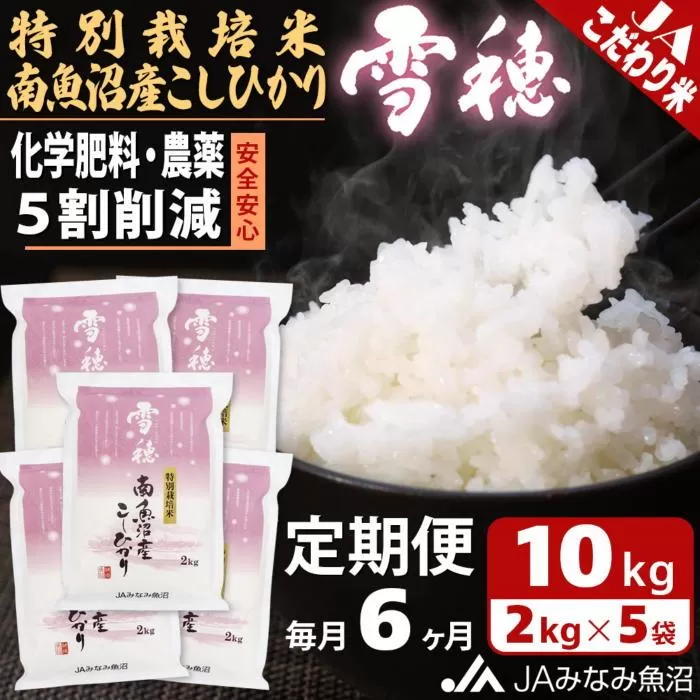 【JAみなみ魚沼定期便】特別栽培米南魚沼産こしひかり「雪穂」（2kg×5袋×全6回）精米 農薬5割削減 精米HACCP認定工場 特A獲得日本一産地 高品質精米 もっちり甘い 南魚沼産コシヒカリ