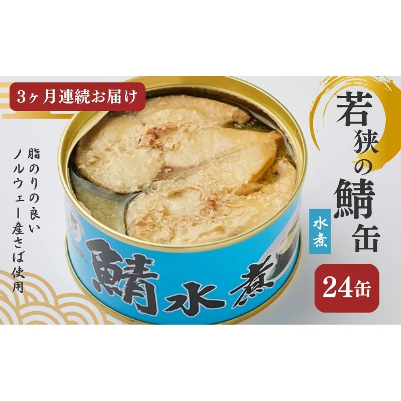 【3ヶ月連続お届け】若狭の鯖缶24缶セット（水煮） 加工食品 魚の加工品 鯖の缶詰 水煮缶 鯖の水煮 鯖の水煮缶 つまみ 調理 食材 魚の缶詰 お魚 食品 ストック 塩味 ノルウェー産 ノルウェー産鯖 DHA 便利 手軽 酒のあて