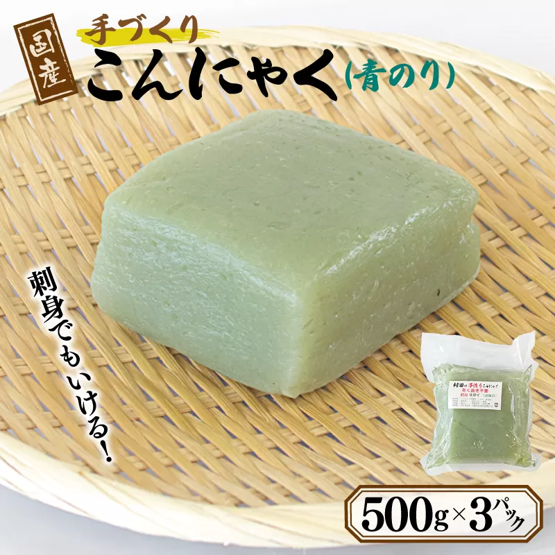 国産 手作りこんにゃく（青のり）500g×3P あく抜き不要 刺身可 005A597