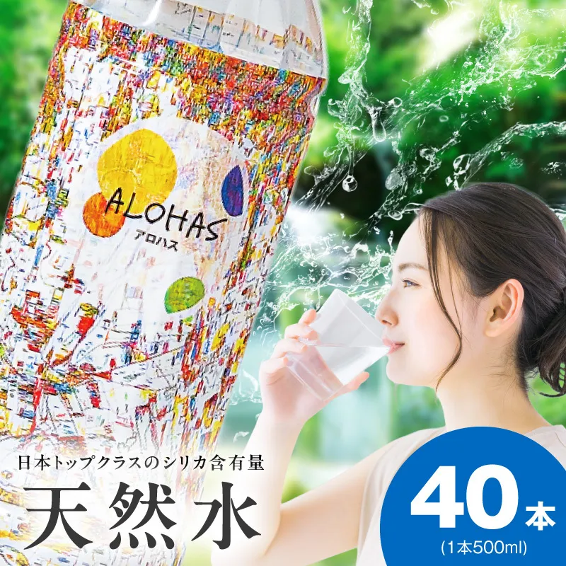 シリカ水 500ml×40本【ALOHAS 国産 天然水 ミネラルウォーター 高濃度シリカ 飲料水 防災 備蓄 ペットボトル 圧倒的企業努力】 099H3807-1