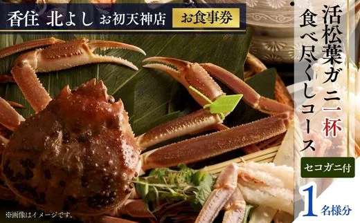  【香住 北よし お初天神店 お食事券 1名様分 活松葉ガニ1杯食べ尽くしコース（背子ガニ(香箱ガニ)付き） 】松葉ガニ ズワイガニ 活ガニ カニ かに 蟹 カニの本場 香住 しゃぶ 刺身 焼き 蒸し かにすき 蟹スキ 鍋 お鍋 かにみそ ふるさと納税 大阪 梅田 兵庫県 香美町 香住 食事券 北由商店 44-06
