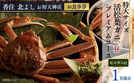 【香住 北よし お初天神店 お食事券 1名様分 活松葉ガニプレミアム1杯コース(背子ガニ(香箱ガニ)付き) 】松葉ガニ ズワイガニ 活ガニ カニ かに 蟹 カニの本場 香住 しゃぶ 刺身 焼き 蒸し かにすき 蟹スキ 鍋 お鍋 かにみそ ふるさと納税 大阪 梅田 兵庫県 香美町 香住 食事券 北由商店 44-08