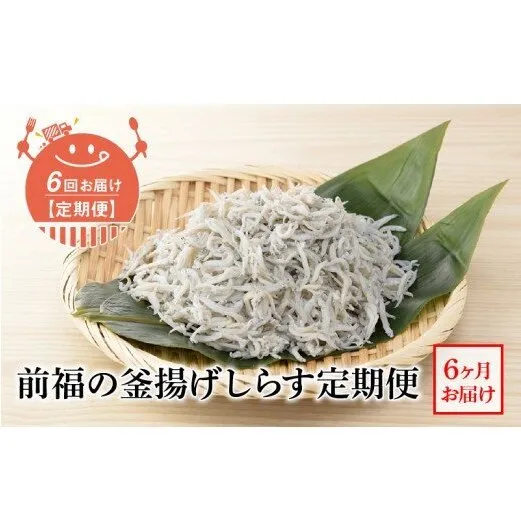 E60-T05n_【定期便 6回】前福の釜揚げしらす定期便（毎月お届け）