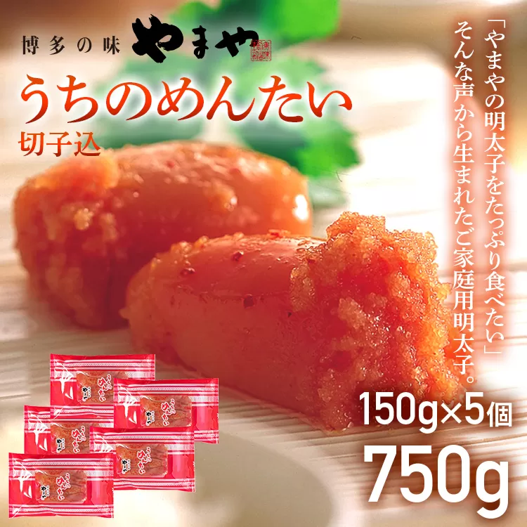 【ご家庭用のお得な明太子】やまや うちのめんたい切子込150g×5セット 計750g 家庭用 ご自宅用 明太子 めんたいこ プチプチ ご飯のお供 おつまみ 魚卵 福岡 海鮮 魚介 お取り寄せ グルメ めんたい