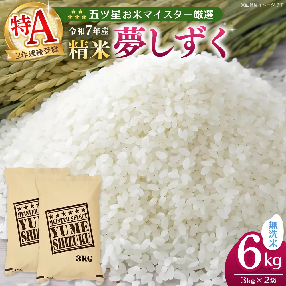 【令和7年産米】五ツ星お米マイスター厳選 夢しずく無洗米 6kg (3kg×2袋)【お米 米 美味しいご飯 ゆめしずく おいしいお米 無洗米 地元産 新鮮 芳醇 こだわり 佐賀県 kome okome】K103020