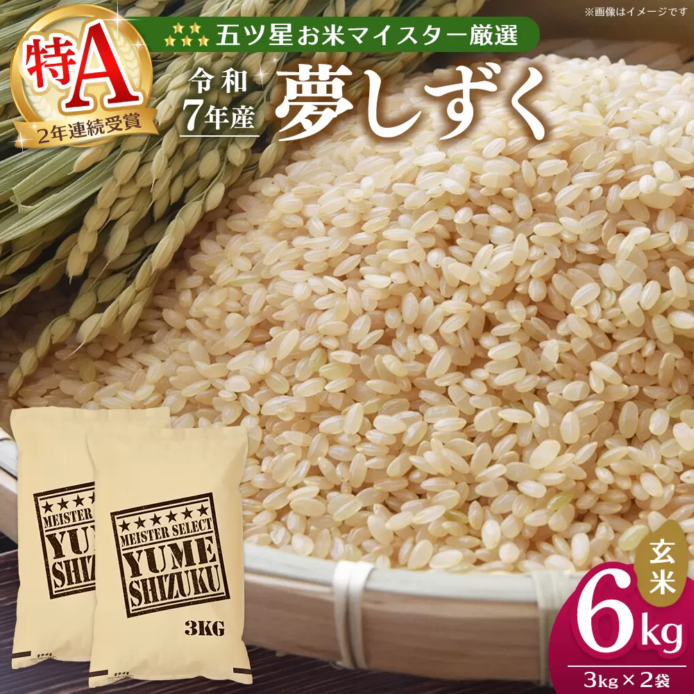 【令和7年産米】五ツ星お米マイスター厳選 夢しずく 玄米 6kg (3kg×2袋)【お米 米 美味しいご飯 ゆめしずく おいしいお米 玄米 地元産 新鮮 芳醇 こだわり 佐賀県 kome okome】K103026