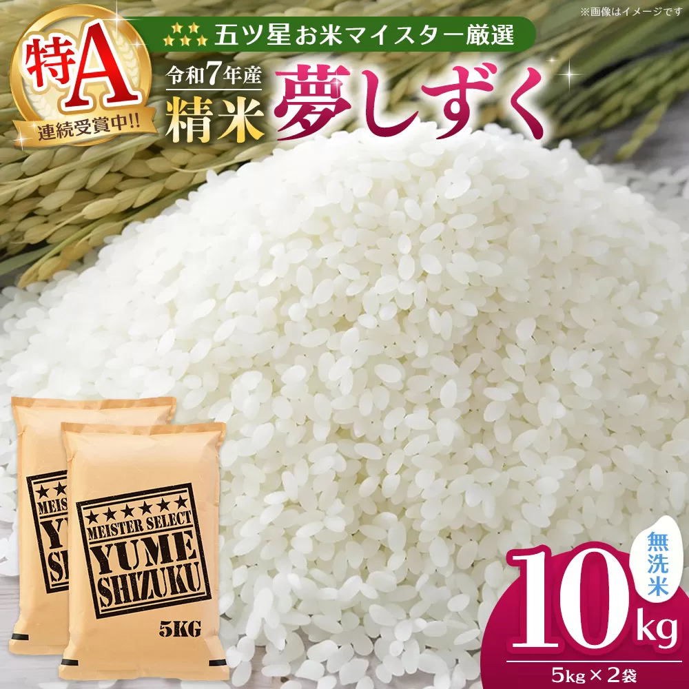 【令和7年産米】五ツ星お米マイスター厳選 夢しずく無洗米 10kg (5kg×2袋)【特A米 お米 米 美味しいご飯 ゆめしずく おいしいお米 無洗米 地元産 新鮮 芳醇 こだわり 佐賀県 kome okome】K103022