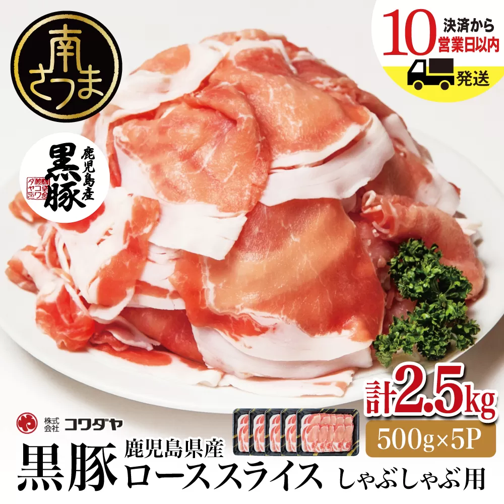 鹿児島産黒豚ロースしゃぶしゃぶ用 計2.5kg（500g×5P）国産 鹿児島県産 豚肉 黒豚 豚しゃぶ しゃぶしゃぶ すき焼き ロース スライス うす切り肉 薄切り お取り寄せ かごしま グルメ 鍋 鹿児島県 南さつま市 株式会社コワダヤ