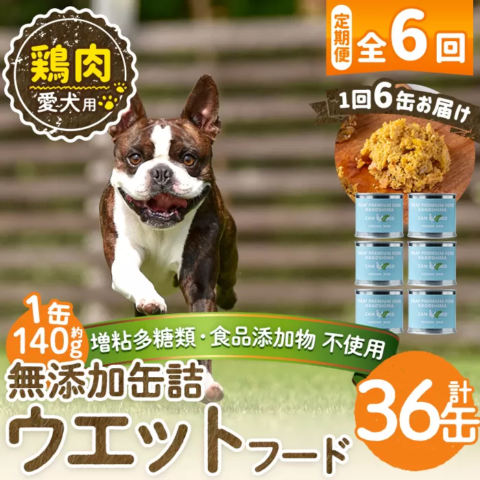 a1062-E 【6回定期便】＜増粘多糖類・食品添加物不使用＞愛犬用無添加缶詰 鶏ウェットフード6缶×6回(1缶約140g・合計約5.04kg)【Nフードサービス】姶良市 鶏 ペット おやつ ごはん 間食 ご褒美 ペット関係 常温 常温保存